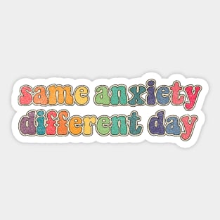 Same anxiety Different day Sticker